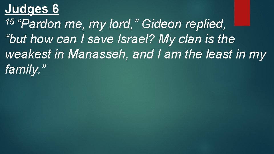 Judges 6 15 “Pardon me, my lord, ” Gideon replied, “but how can I