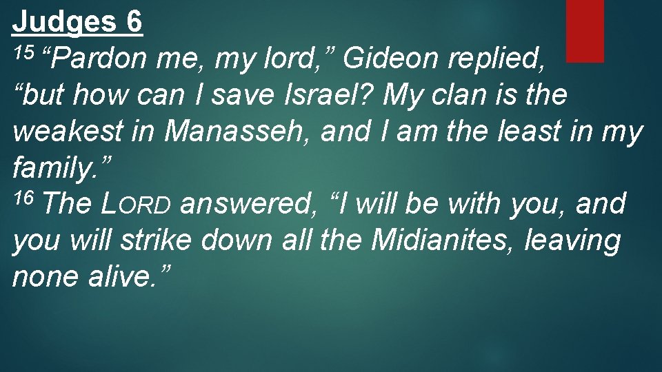 Judges 6 15 “Pardon me, my lord, ” Gideon replied, “but how can I