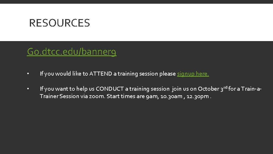 RESOURCES Go. dtcc. edu/banner 9 • If you would like to ATTEND a training