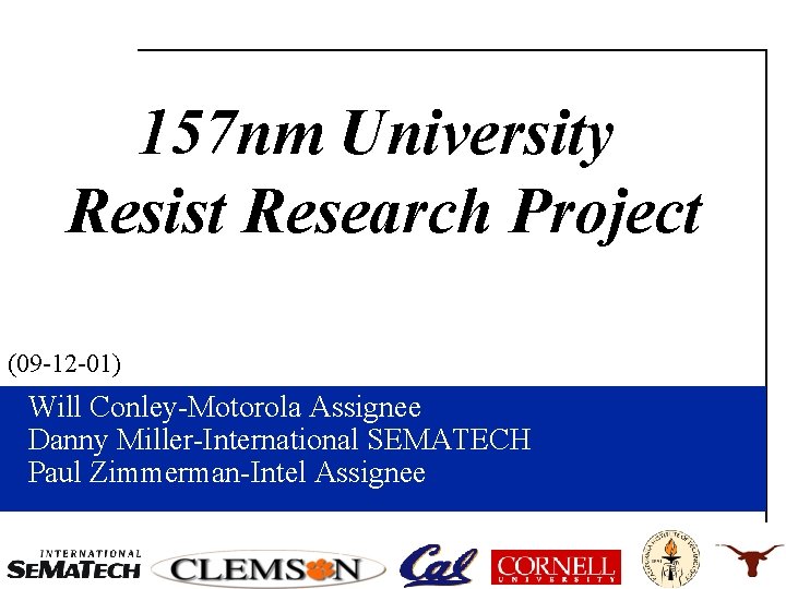 157 nm University Resist Research Project (09 -12 -01) Will Conley-Motorola Assignee Danny Miller-International