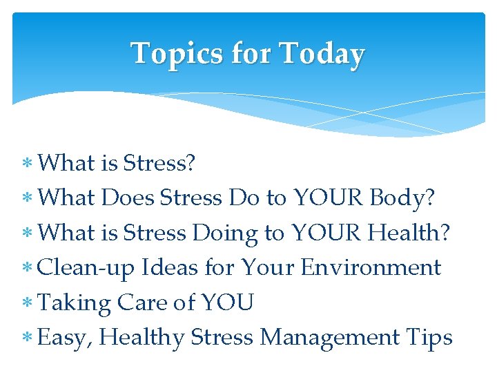 Topics for Today What is Stress? What Does Stress Do to YOUR Body? What Topics for Today What is Stress? What Does Stress Do to YOUR Body? What
