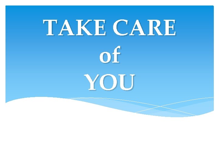 TAKE CARE of YOU TAKE CARE of YOU