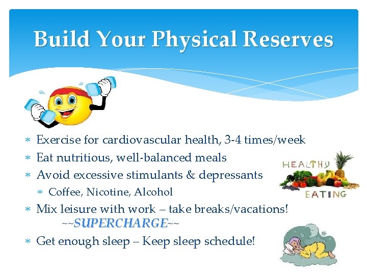 Build Your Physical Reserves Exercise for cardiovascular health, 3 -4 times/week Eat nutritious, well-balanced Build Your Physical Reserves Exercise for cardiovascular health, 3 -4 times/week Eat nutritious, well-balanced