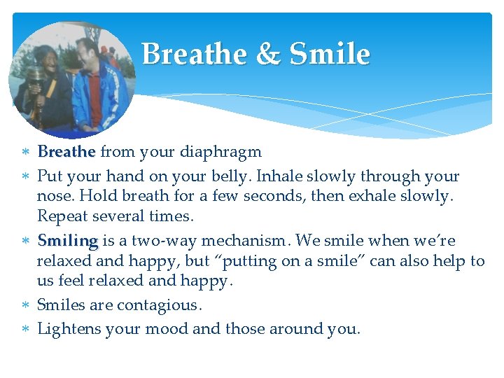 Breathe & Smile Breathe from your diaphragm Put your hand on your belly. Inhale Breathe & Smile Breathe from your diaphragm Put your hand on your belly. Inhale
