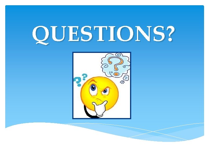 QUESTIONS? QUESTIONS?