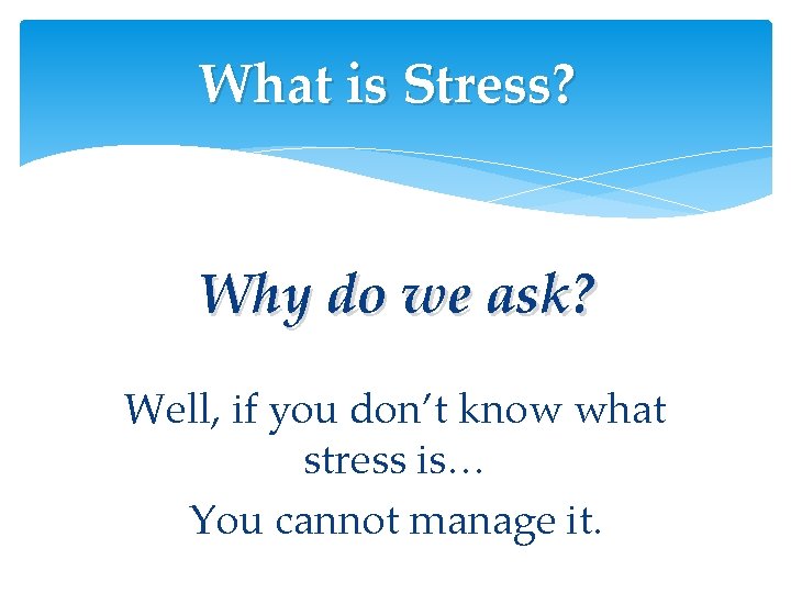 What is Stress? Why do we ask? Well, if you don’t know what stress What is Stress? Why do we ask? Well, if you don’t know what stress