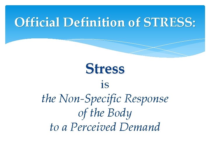 Official Definition of STRESS: Stress is the Non-Specific Response of the Body to a Official Definition of STRESS: Stress is the Non-Specific Response of the Body to a