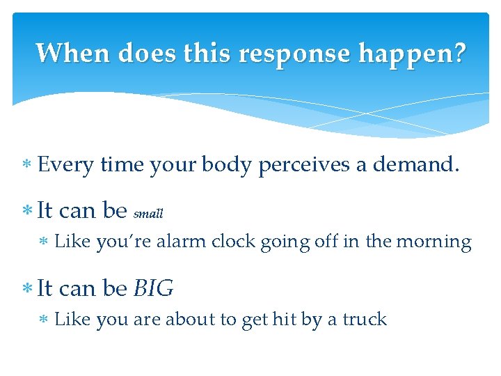When does this response happen? Every time your body perceives a demand. It can When does this response happen? Every time your body perceives a demand. It can