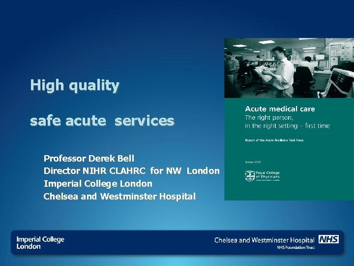 High quality safe acute services Professor Derek Bell Director NIHR CLAHRC for NW London