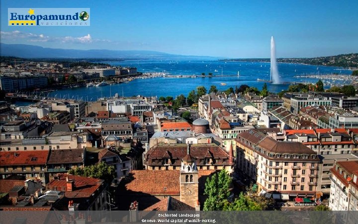 Enchanted Landscapes Geneva: World capital of watch-making. 