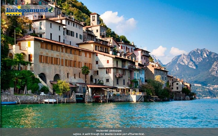 Enchanted Landscapes Lugano: A walk through the Mediterranean part of Switzerland. 