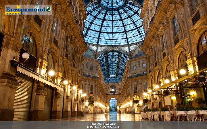 Enchanted Landscapes Milan: And its shopping malls. 