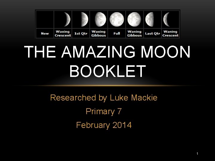 THE AMAZING MOON BOOKLET Researched by Luke Mackie Primary 7 February 2014 1 