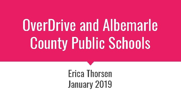 Over. Drive and Albemarle County Public Schools Erica Thorsen January 2019 