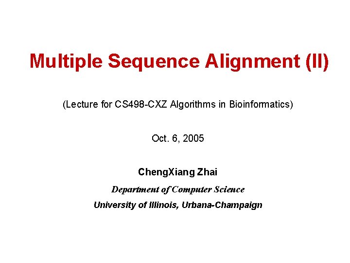 Multiple Sequence Alignment (II) (Lecture for CS 498 -CXZ Algorithms in Bioinformatics) Oct. 6, Multiple Sequence Alignment (II) (Lecture for CS 498 -CXZ Algorithms in Bioinformatics) Oct. 6,