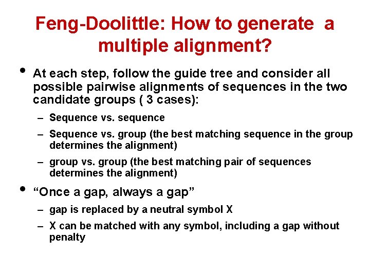 Feng-Doolittle: How to generate a multiple alignment? • At each step, follow the guide Feng-Doolittle: How to generate a multiple alignment? • At each step, follow the guide