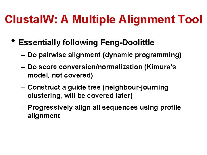 Clustal. W: A Multiple Alignment Tool • Essentially following Feng-Doolittle – Do pairwise alignment Clustal. W: A Multiple Alignment Tool • Essentially following Feng-Doolittle – Do pairwise alignment