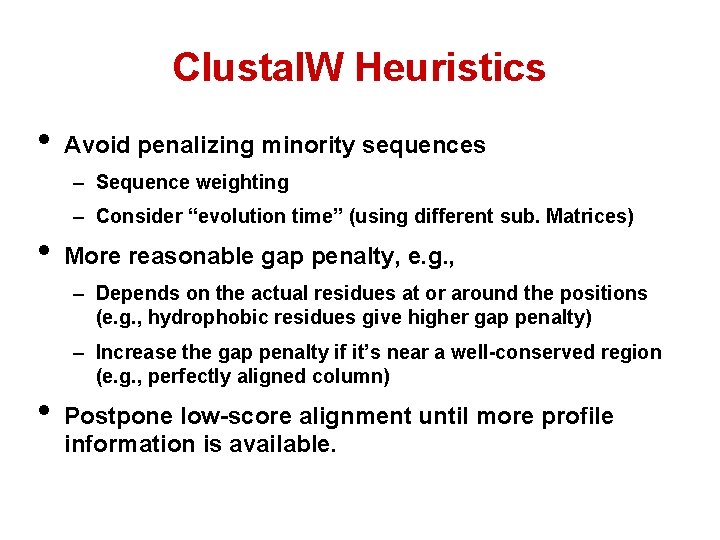 Clustal. W Heuristics • Avoid penalizing minority sequences – Sequence weighting – Consider “evolution Clustal. W Heuristics • Avoid penalizing minority sequences – Sequence weighting – Consider “evolution