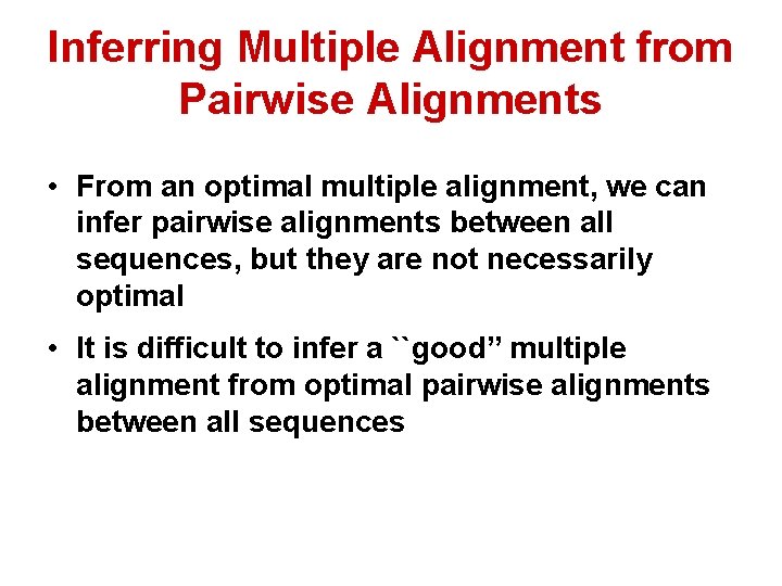 Inferring Multiple Alignment from Pairwise Alignments • From an optimal multiple alignment, we can Inferring Multiple Alignment from Pairwise Alignments • From an optimal multiple alignment, we can