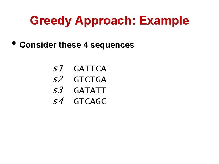 Greedy Approach: Example • Consider these 4 sequences s 1 s 2 s 3 Greedy Approach: Example • Consider these 4 sequences s 1 s 2 s 3