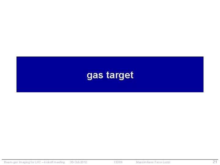 gas target Beam-gas Imaging for LHC – kickoff meeting 30 -Oct-2012 CERN Massimiliano Ferro-Luzzi