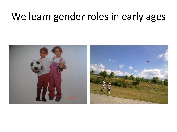 We learn gender roles in early ages 