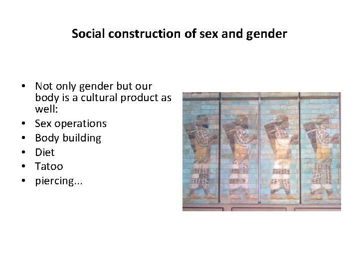 Social construction of sex and gender • Not only gender but our body is