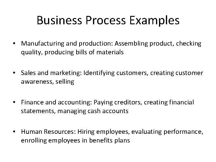 Business Process Examples • Manufacturing and production: Assembling product, checking quality, producing bills of