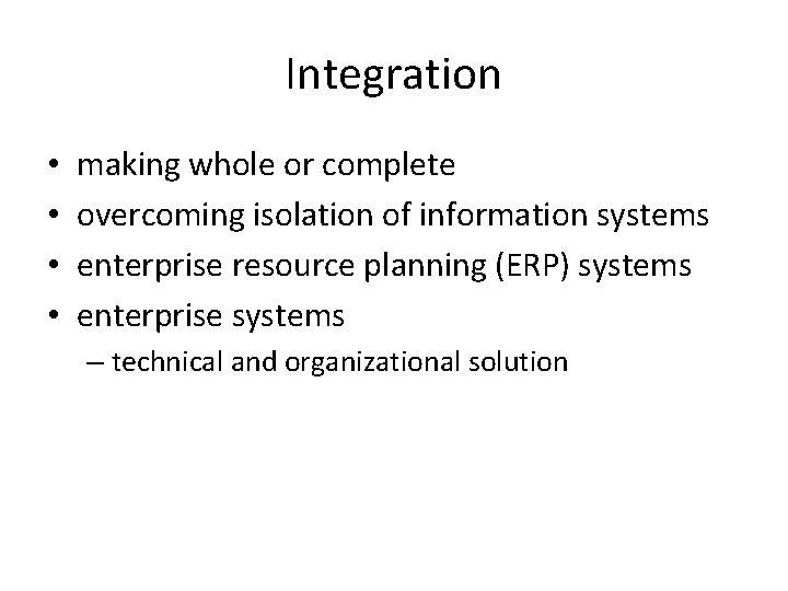 Integration • • making whole or complete overcoming isolation of information systems enterprise resource