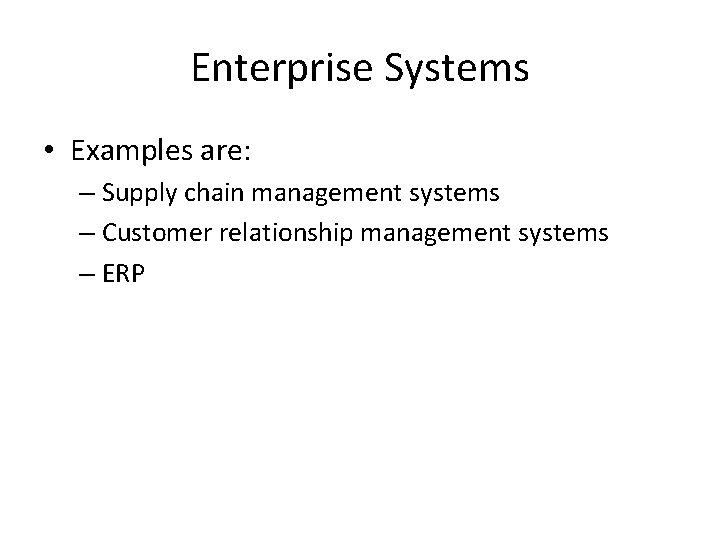 Enterprise Systems • Examples are: – Supply chain management systems – Customer relationship management