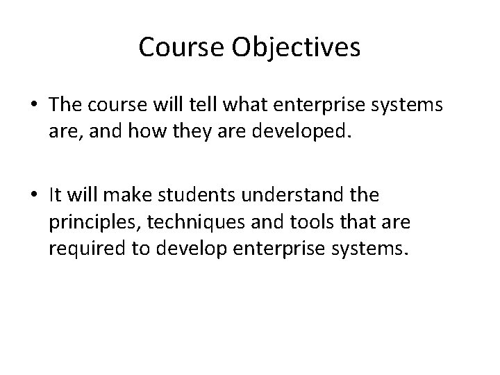 Course Objectives • The course will tell what enterprise systems are, and how they