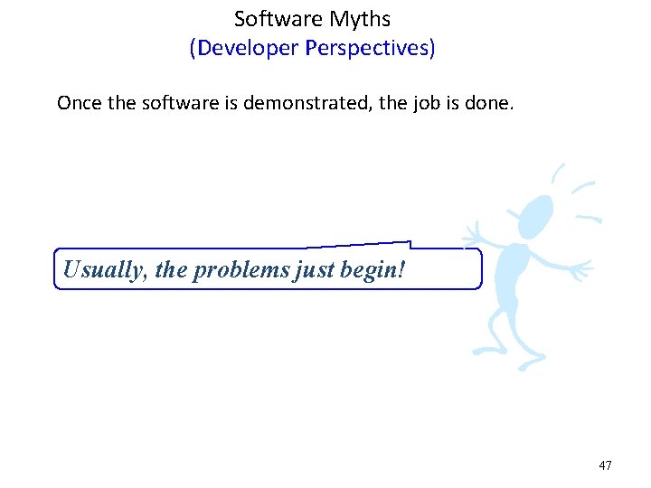 Software Myths (Developer Perspectives) Once the software is demonstrated, the job is done. Usually,