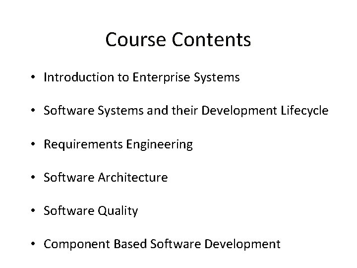 Course Contents • Introduction to Enterprise Systems • Software Systems and their Development Lifecycle
