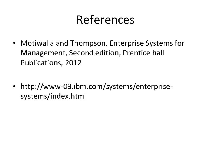 References • Motiwalla and Thompson, Enterprise Systems for Management, Second edition, Prentice hall Publications,