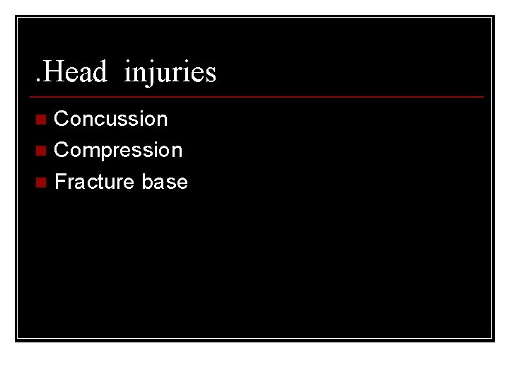 . Head injuries Concussion n Compression n Fracture base n 