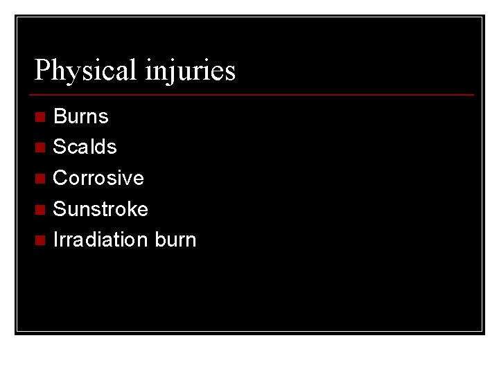 Physical injuries Burns n Scalds n Corrosive n Sunstroke n Irradiation burn n 