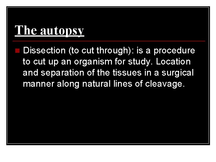 The autopsy n Dissection (to cut through): is a procedure to cut up an