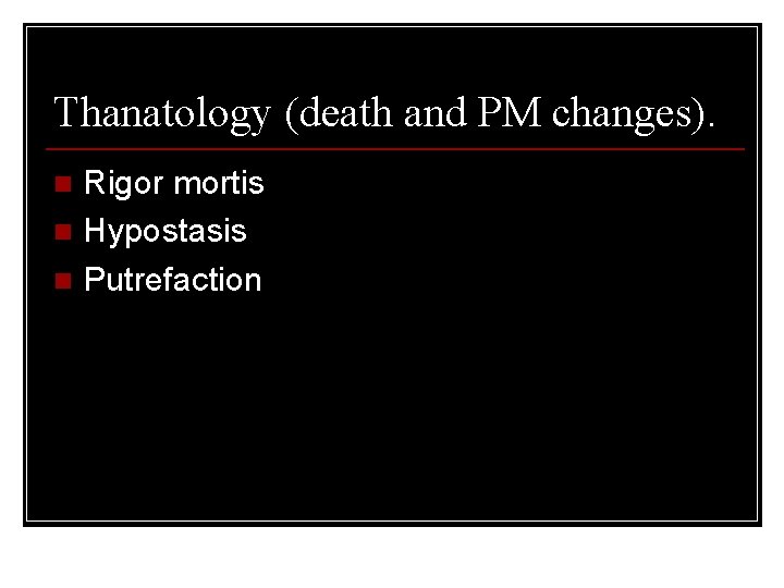 Thanatology (death and PM changes). Rigor mortis n Hypostasis n Putrefaction n 