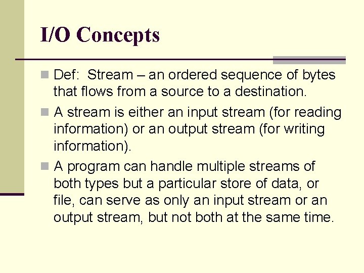 I/O Concepts n Def: Stream – an ordered sequence of bytes that flows from