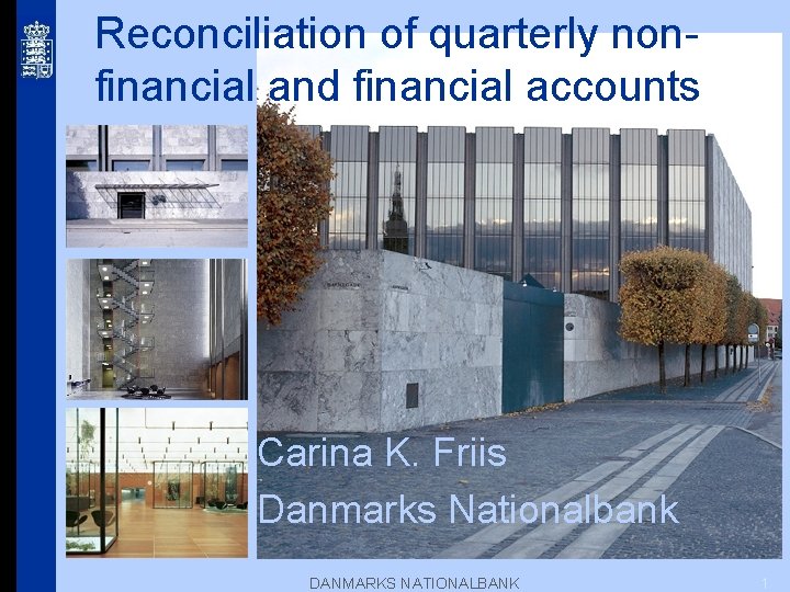 Reconciliation of quarterly nonfinancial and financial accounts Carina K. Friis Danmarks Nationalbank DANMARKS NATIONALBANK