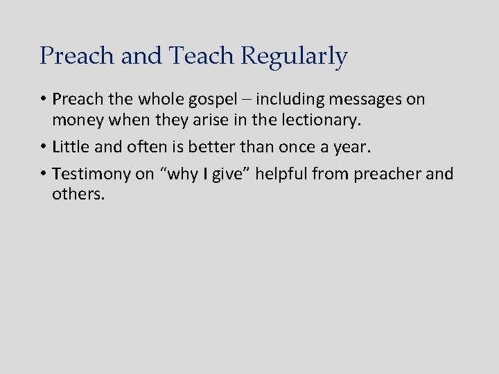 Preach and Teach Regularly • Preach the whole gospel – including messages on money