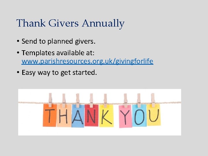 Thank Givers Annually • Send to planned givers. • Templates available at: www. parishresources.