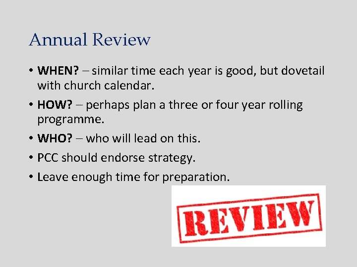 Annual Review • WHEN? – similar time each year is good, but dovetail with