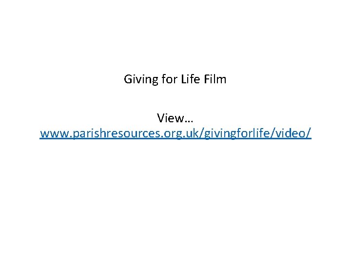 Giving for Life Film View… www. parishresources. org. uk/givingforlife/video/ 