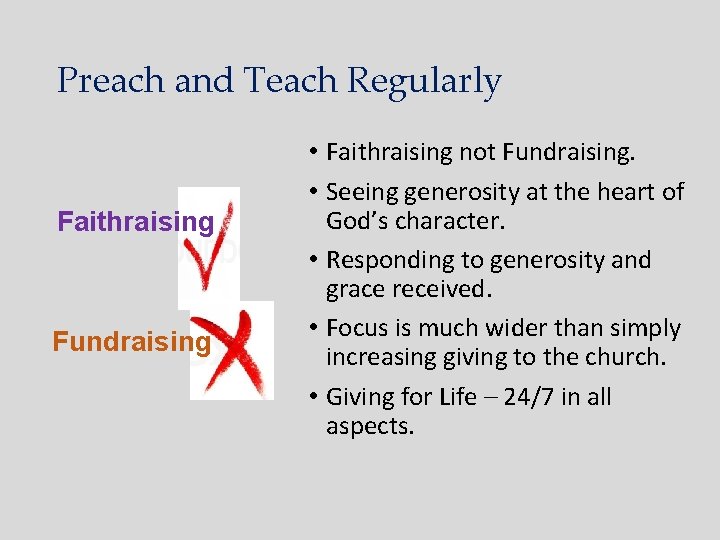 Preach and Teach Regularly Faithraising Fundraising • Faithraising not Fundraising. • Seeing generosity at