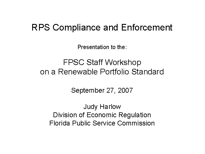 RPS Compliance and Enforcement Presentation to the: FPSC Staff Workshop on a Renewable Portfolio