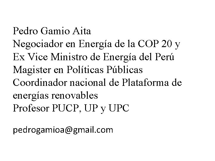 Pedro Gamio Aita Negociador en Energía de la COP 20 y Ex Vice Ministro Pedro Gamio Aita Negociador en Energía de la COP 20 y Ex Vice Ministro