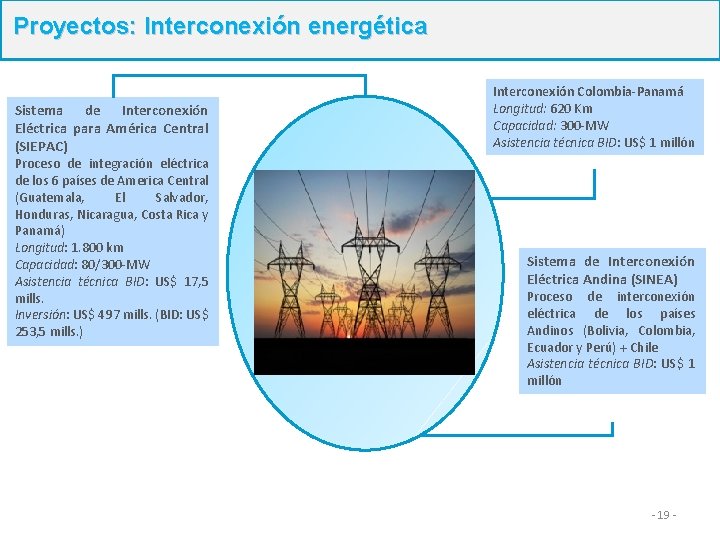 Proyectos: Interconexión energética Sistema de Interconexión Eléctrica para América Central (SIEPAC) Proceso de integración Proyectos: Interconexión energética Sistema de Interconexión Eléctrica para América Central (SIEPAC) Proceso de integración