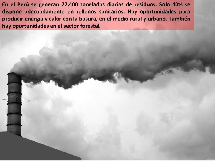 En el Perú se generan 22, 400 toneladas diarias de residuos. Solo 40% se En el Perú se generan 22, 400 toneladas diarias de residuos. Solo 40% se