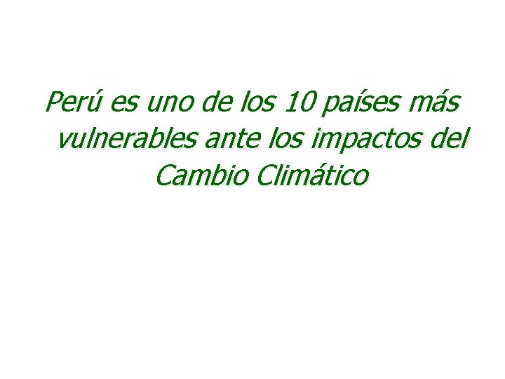 Perú es uno de los 10 países más vulnerables ante los impactos del Cambio Perú es uno de los 10 países más vulnerables ante los impactos del Cambio